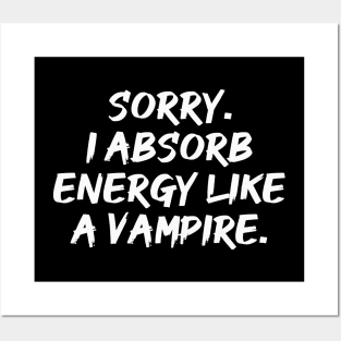 Sorry. I Absorb Energy Like a Vampire. | Emotions | Relationship | Quotes | Black Posters and Art